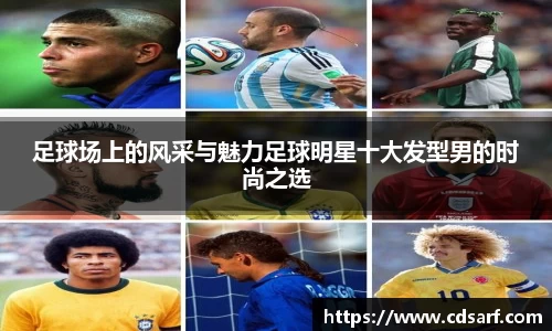 足球场上的风采与魅力足球明星十大发型男的时尚之选